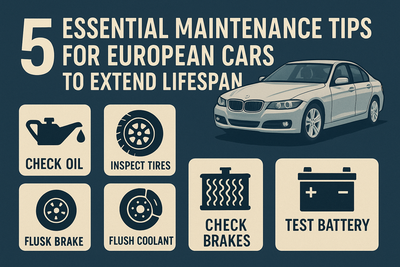 5 Essential Maintenance Tips for European Cars to Extend Lifespan
