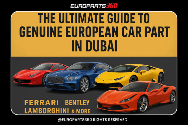 The Ultimate Guide to Genuine European Car Parts in Dubai: Ferrari, Bentley, Lamborghini & More